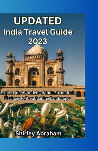 India Travel Guide 2023 Explore the Wonders of India, from Rich Heritage to Breathtaking Landscape