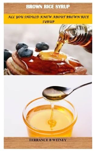 Brown Rice Syrup All You Should Know about Brown Rice Syrup