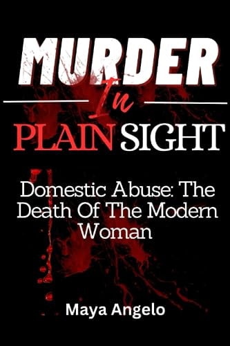Murder in Plain Sight Domestic Abuse: The Death of the Modern Woman