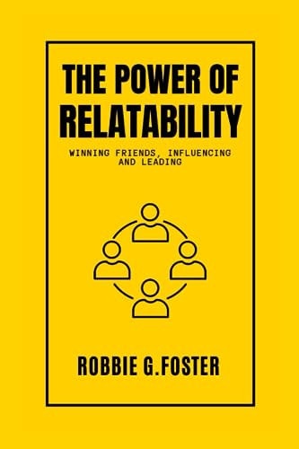 The Power If Relatability Winning Friends, Influencing and Leading