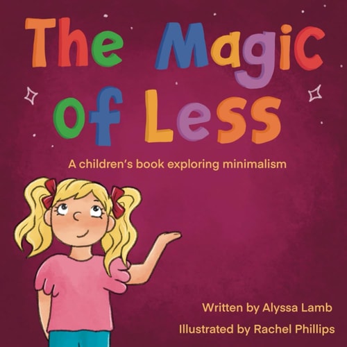 The Magic of Less A Children's Book Exploring Minimalism