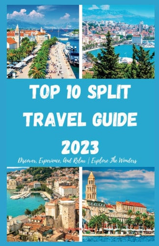 Top 10 Split Travel Guide 2023 Discover, Experience, And Relax Explore The Wonders