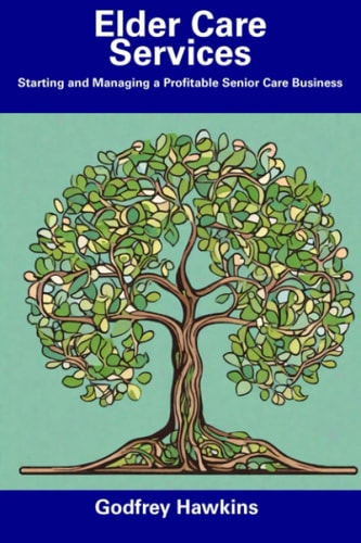 Elder Care Services Starting and Managing a Profitable Senior Care Business