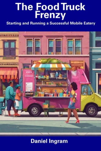 The Food Truck Frenzy Starting and Running a Successful Mobile Eatery