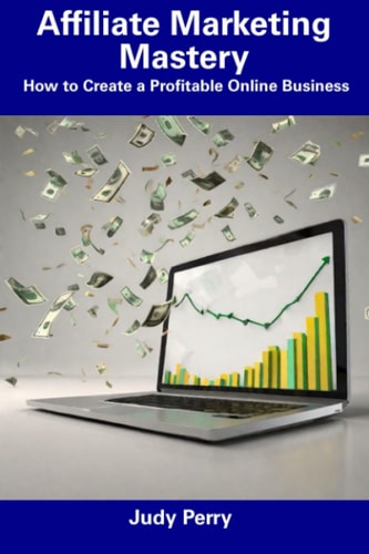 Affiliate Marketing Mastery How to Create a Profitable Online Business