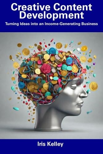 Creative Content Development Turning Ideas Into an Income-Generating Business