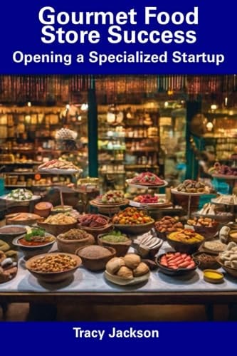 Gourmet Food Store Success Opening a Specialized Startup
