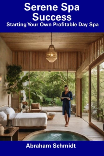 Serene Spa Success Starting Your Own Profitable Day Spa