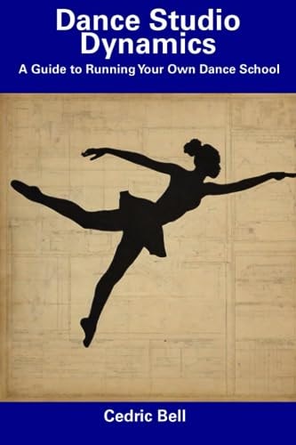 Dance Studio Dynamics A Guide to Running Your Own Dance School