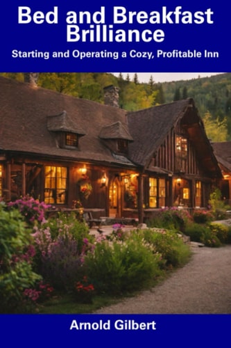 Bed and Breakfast Brilliance Starting and Operating a Cozy, Profitable Inn