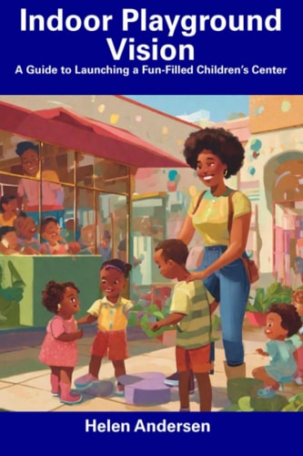 Indoor Playground Vision A Guide to Launching a Fun-Filled Children's Center