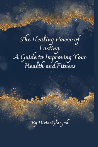 The Healing Power of Fasting A Guide to Improving Your Health and Fitness