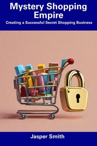 Mystery Shopping Empire Creating a Successful Secret Shopping Business