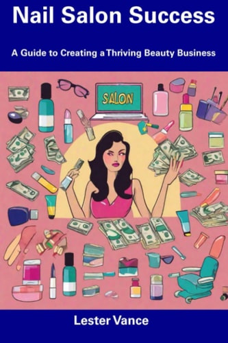 Nail Salon Success A Guide to Creating a Thriving Beauty Business