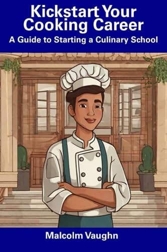 Kickstart Your Cooking Career A Guide to Starting a Culinary School
