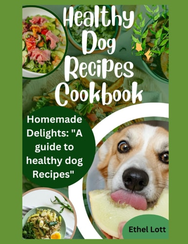 Healthy Dog Recipes Cookbook Homemade Delights: "a Guide to Healthy Dog Recipes"