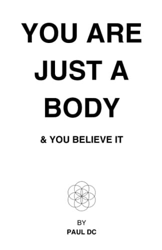 You Are Just A Body & You Believe It