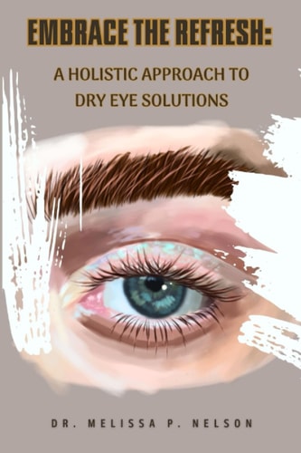 Embrace the Refresh A Holistic Approach to Dry Eye Solutions