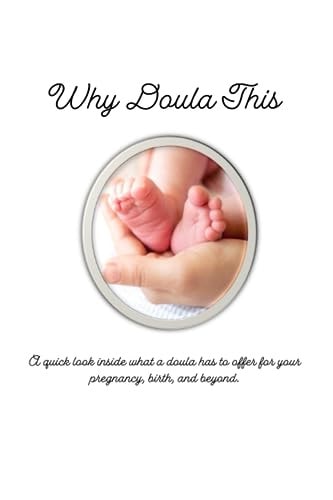 Why Doula This A Quick Look Inside what a Doula Has to Offer for Your Pregnancy, Birth, and Beyond.