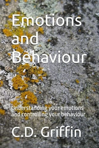 Emotions and Behaviour Understanding Your Emotions and Controlling Your Behaviour