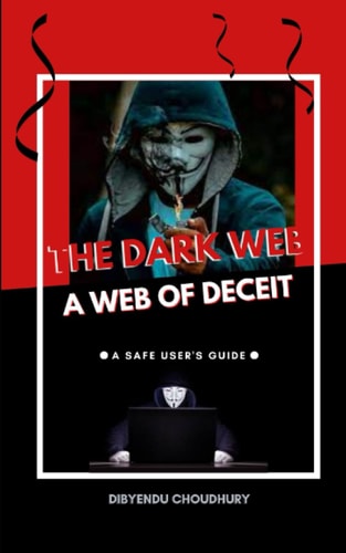 The Dark Web A Web of Deceit: A Safe User's Guide