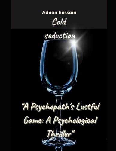 Cold Seduction A Psychopath's Lustful Game: A Psychological Thriller
