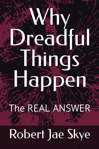 Why Dreadful Things Happen The REAL ANSWER