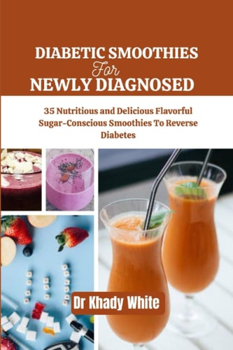 Diabetic Smoothies for Newly Diagnosed 35 Nutritious and Delicious Flavorful Sugar-Conscious Smoothies To Reverse Diabetes