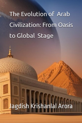 The Evolution of Arab Civilization: From Oasis to Global Stage