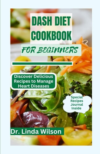 Dash Diet Cookbook For Beginners Discover Delicious Recipes to Manage Heart Diseases