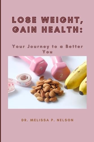 Lose Weight, Gain Health Your Journey to a Better You