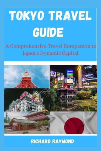 Tokyo Travel Guide A Comprehensive Travel Companion to Japan's Dynamic Capital
