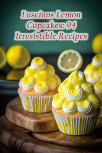 Luscious Lemon Cupcakes 94 Irresistible Recipes