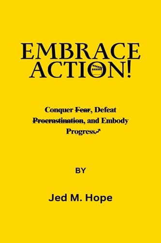 Embrace Action Conquer Fear, Defeat Procrastination, and Embody Progress.