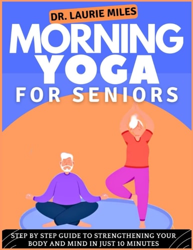 Morning Yoga For Seniors Step by Step Guide To Strengthening Your Body and Mind In Just 10 Minutes