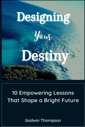 Designing Your Destiny 10 Empowering Lessons That Shape a Bright Future