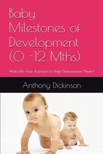 Baby Milestones of Development (0 -12 Mths) With 100+ Fun Activities to Help Demonstrate Them !