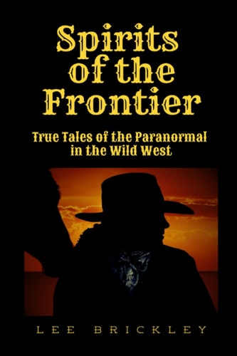 Spirits of the Frontier True Tales of the Paranormal in the Wild West