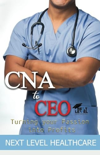 CNA to CEO 2.0 Turning Your Passion Into Profits