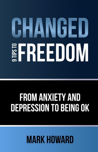 Changed - 9 Tips to Freedom From Anxiety and Depression to Being Ok