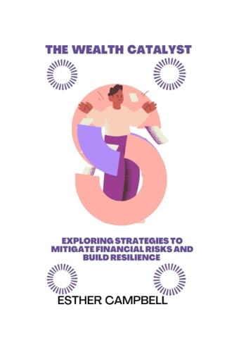 The Wealth Catalyst Exploring Strategies to Mitigate Financial Risks and Build Resilience