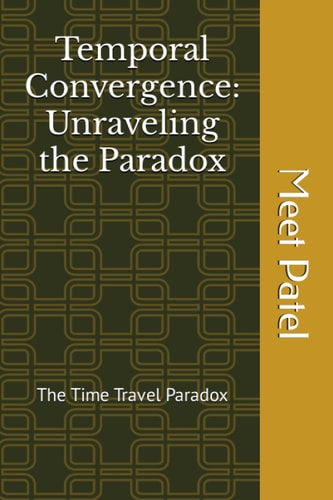Temporal Convergence Unraveling the Paradox: TIME TRAVEL PARADOX