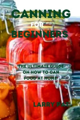 Canning for Beginners The Ultimate Guide on how to Can Food at Home