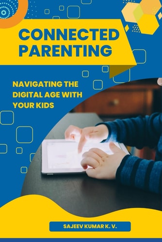 Connected Parenting Navigating the Digital Age with Your Kids