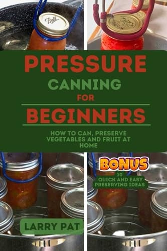 Pressure Canning for Beginners How to Can, Preserve Your Vegetables and Fruit at Home
