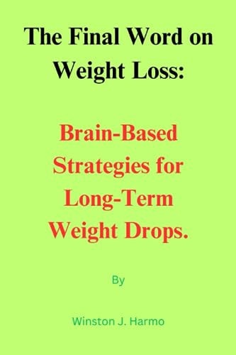 The Final Word on Weight Loss Brain-Based Strategies for Long-Term Weight Drops