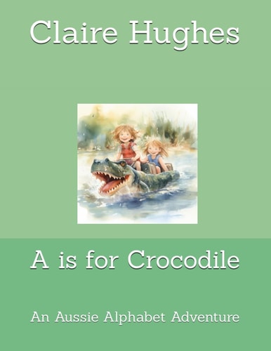 A is for Crocodile An Aussie Alphabet Adventure