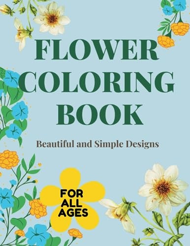 Flower Coloring Book Beautiful and Simple Designs: Invite You to the World of Beautiful Flowers!