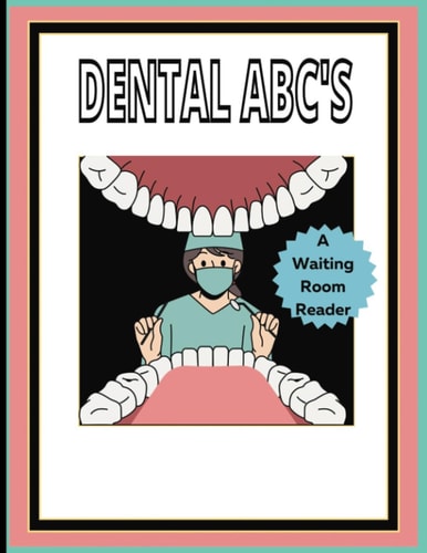 Dental ABC'S A Waiting Room Book: Promotes Questions from Patients of All Ages!