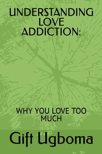Understanding Love Addiction Why You Love Too Much